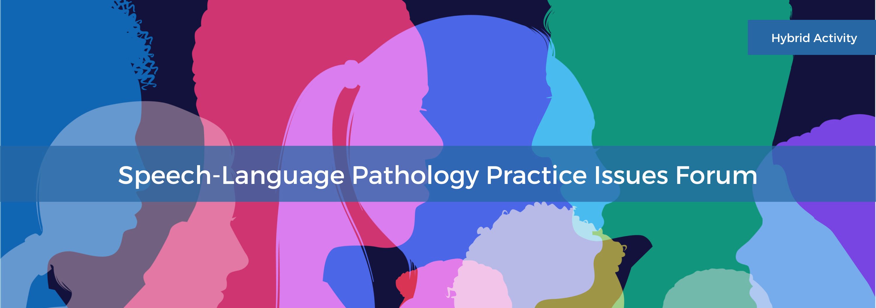Speech-Language Pathology Practice Issues Forum:  Dysphagia Hot Topics and Complex Cases Banner